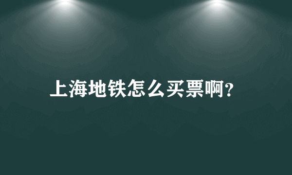 上海地铁怎么买票啊？