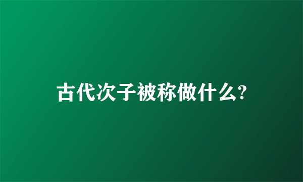 古代次子被称做什么?