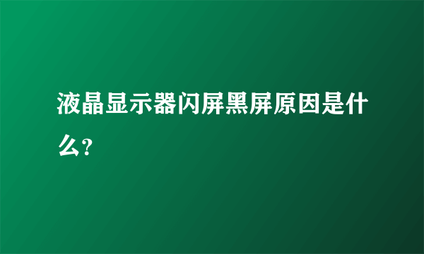 液晶显示器闪屏黑屏原因是什么？