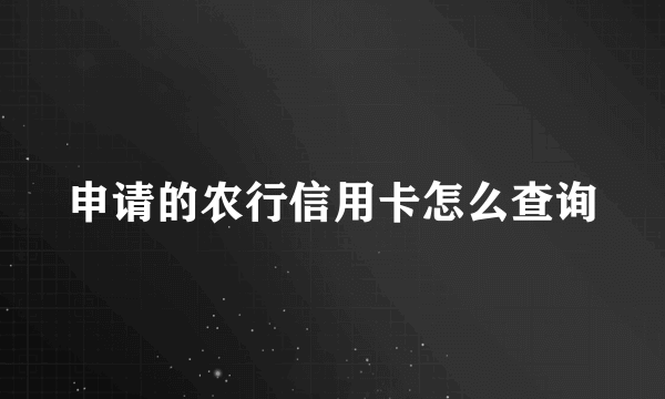 申请的农行信用卡怎么查询