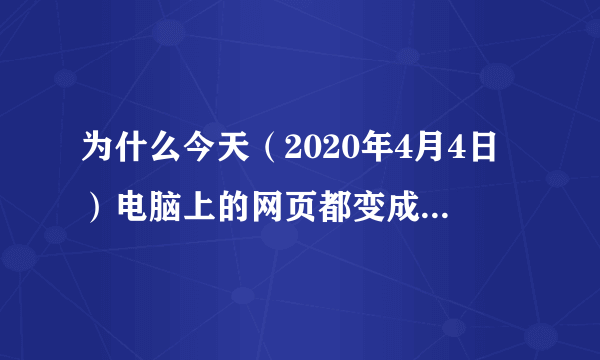 为什么今天（2020年4月4日）电脑上的网页都变成黑白的了？