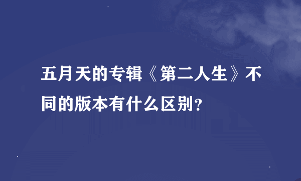 五月天的专辑《第二人生》不同的版本有什么区别？