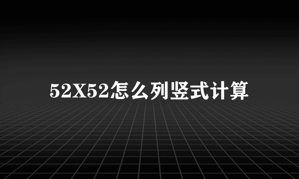 52X52怎么列竖式计算