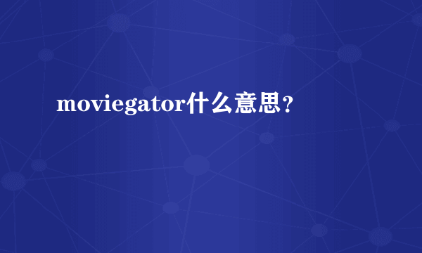 moviegator什么意思？