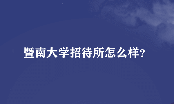 暨南大学招待所怎么样？