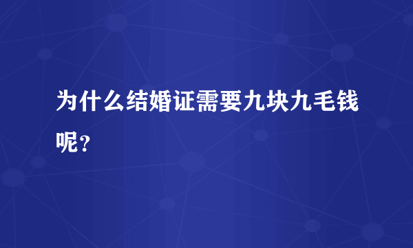 为什么结婚证需要九块九毛钱呢？