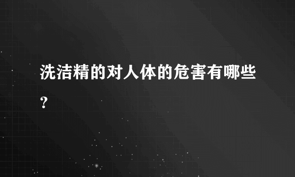 洗洁精的对人体的危害有哪些？