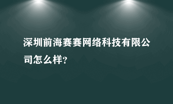 深圳前海赛赛网络科技有限公司怎么样？