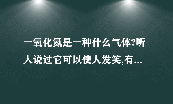 一氧化氮是一种什么气体?听人说过它可以使人发笑,有没有道理?理由呢?