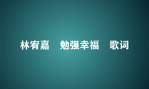 林宥嘉　勉强幸福　歌词