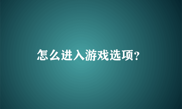 怎么进入游戏选项？