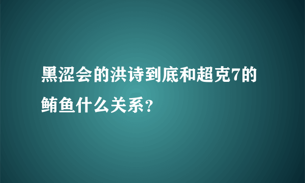 黑涩会的洪诗到底和超克7的鲔鱼什么关系？