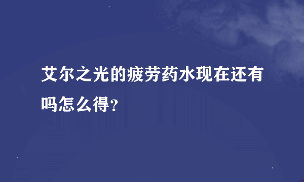 艾尔之光的疲劳药水现在还有吗怎么得？