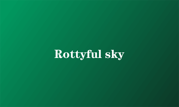 Rottyful sky