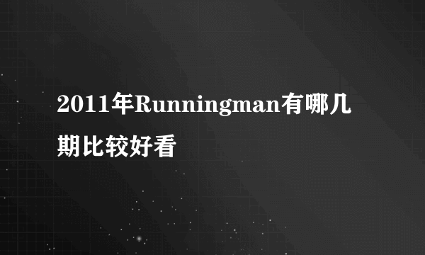 2011年Runningman有哪几期比较好看