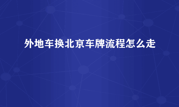 外地车换北京车牌流程怎么走