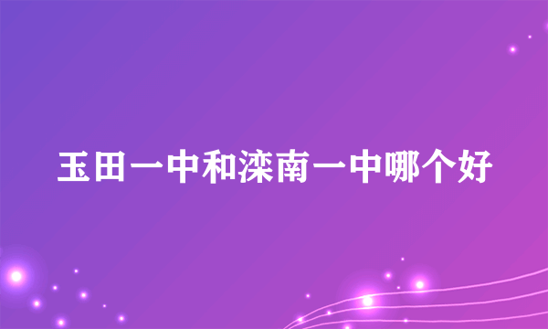 玉田一中和滦南一中哪个好