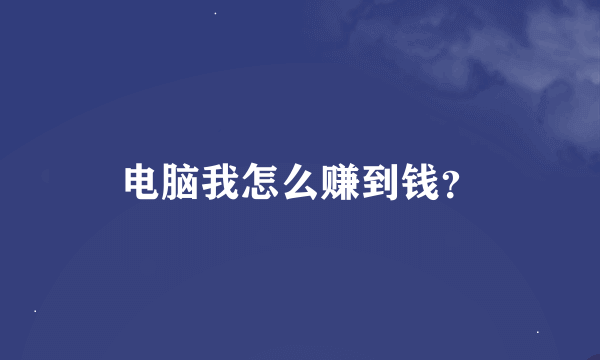 电脑我怎么赚到钱？