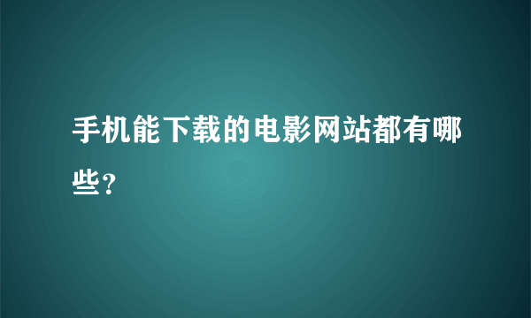 手机能下载的电影网站都有哪些？