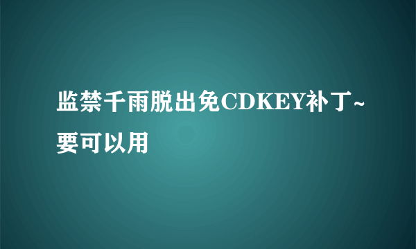 监禁千雨脱出免CDKEY补丁~要可以用