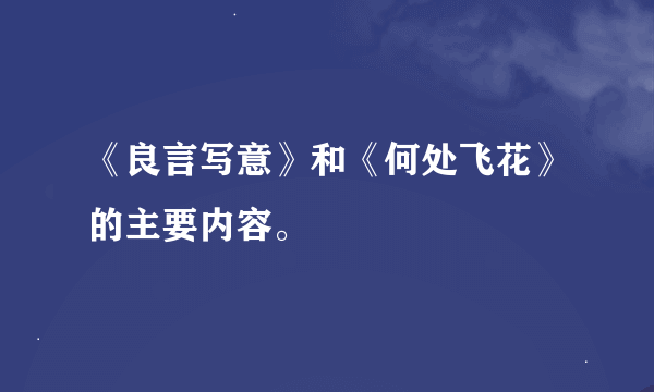 《良言写意》和《何处飞花》的主要内容。