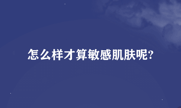 怎么样才算敏感肌肤呢?