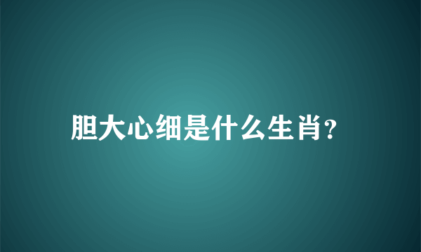 胆大心细是什么生肖？