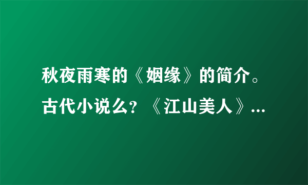 秋夜雨寒的《姻缘》的简介。古代小说么？《江山美人》的续集？ 《与爱情为邻》是《终难忘》的续集？