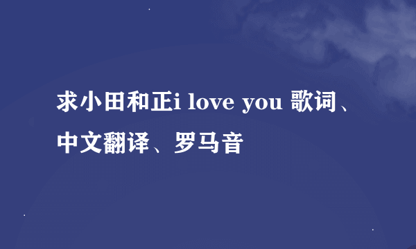 求小田和正i love you 歌词、中文翻译、罗马音