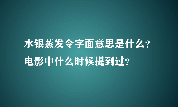 水银蒸发令字面意思是什么？电影中什么时候提到过？