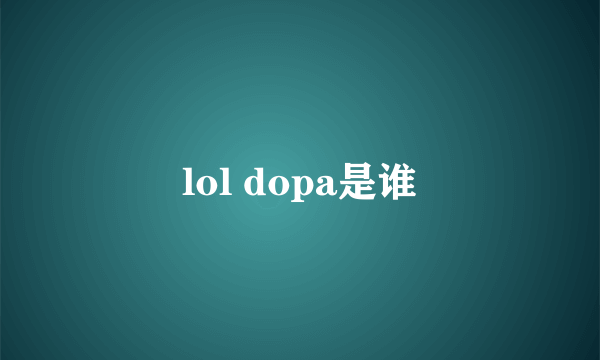 lol dopa是谁