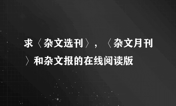 求〈杂文选刊〉，〈杂文月刊〉和杂文报的在线阅读版