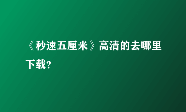 《秒速五厘米》高清的去哪里下载？