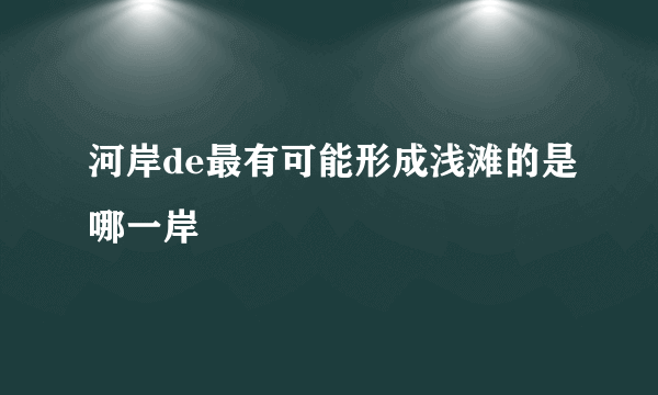 河岸de最有可能形成浅滩的是哪一岸