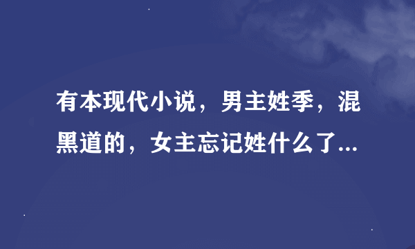 有本现代小说，男主姓季，混黑道的，女主忘记姓什么了，但是开车很厉害。