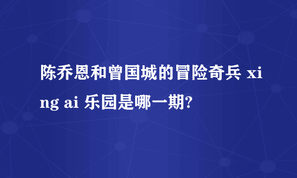 陈乔恩和曾国城的冒险奇兵 xing ai 乐园是哪一期?