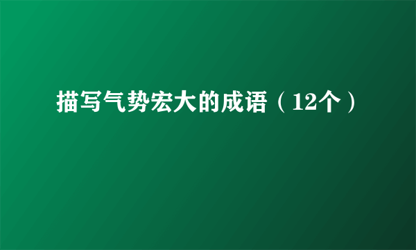 描写气势宏大的成语（12个）