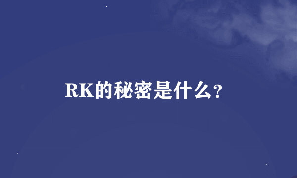 RK的秘密是什么？