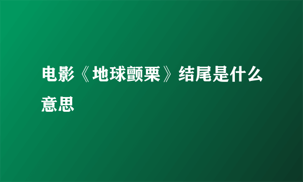 电影《地球颤栗》结尾是什么意思