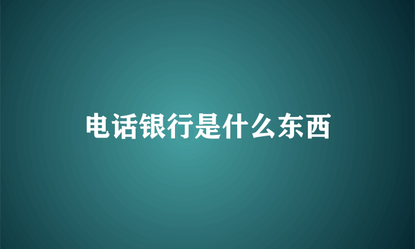 电话银行是什么东西