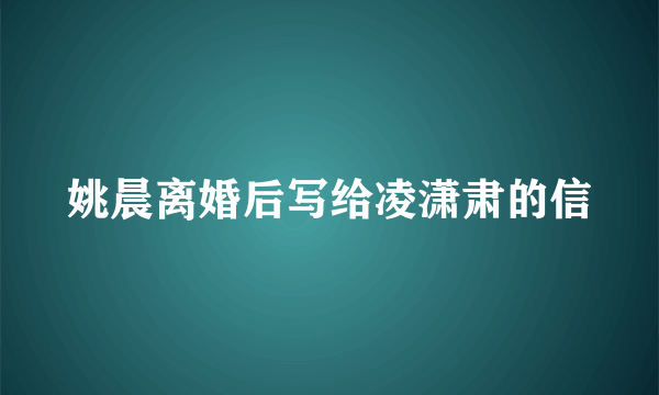 姚晨离婚后写给凌潇肃的信