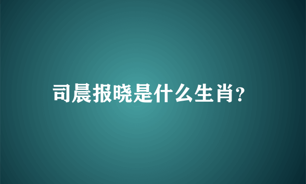 司晨报晓是什么生肖？