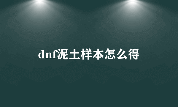 dnf泥土样本怎么得