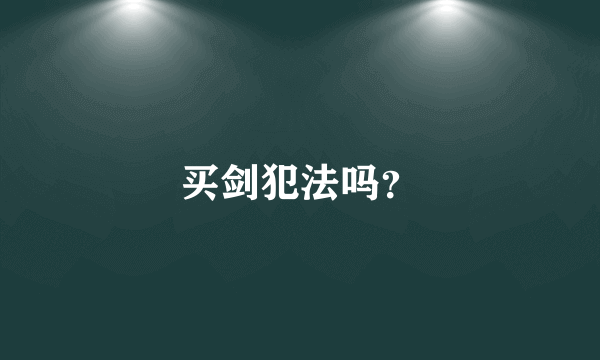 买剑犯法吗？