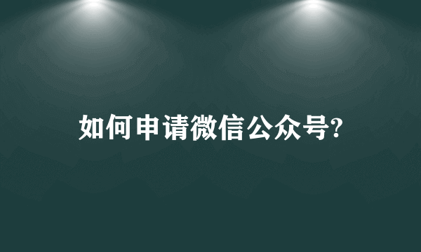 如何申请微信公众号?