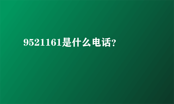 9521161是什么电话？