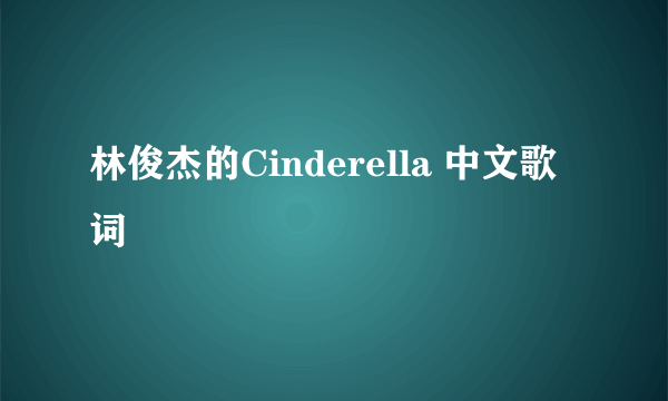 林俊杰的Cinderella 中文歌词