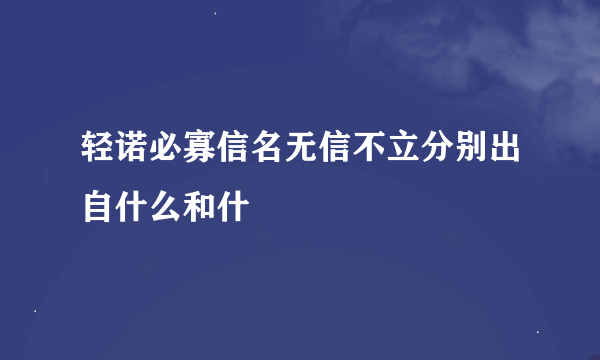 轻诺必寡信名无信不立分别出自什么和什