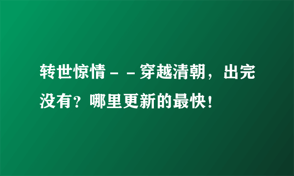 转世惊情－－穿越清朝，出完没有？哪里更新的最快！