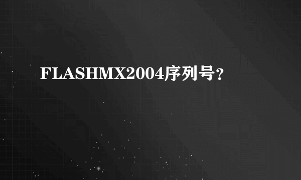 FLASHMX2004序列号？